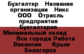 Бухгалтер › Название организации ­ Никс, ООО › Отрасль предприятия ­ Бухгалтерия › Минимальный оклад ­ 55 000 - Все города Работа » Вакансии   . Крым,Белогорск